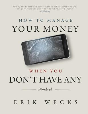How to Manage Your Money When You Don't Have Any Workbook Paperback Createspace Independent Publishing Platform