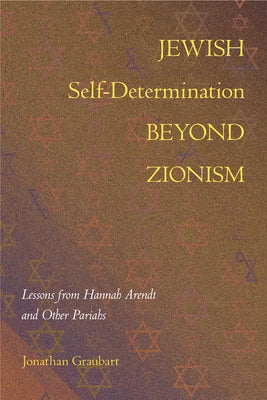 Jewish Self-Determination Beyond Zionism: Lessons from Hannah Arendt and Other Pariahs Paperback Temple University Press