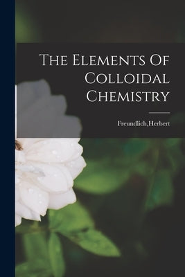 The Elements Of Colloidal Chemistry Paperback Legare Street Press
