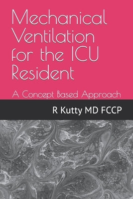 Mechanical Ventilation for the ICU Resident: A Concept Based Approach Paperback Independently Published