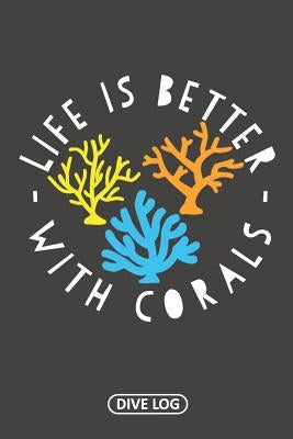 Life Is Better With Corals: Dive Log for 100 Dives (6 x 9) Paperback Independently Published