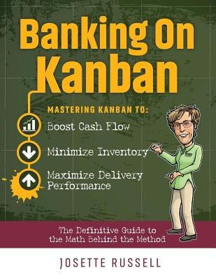 Banking on Kanban: Mastering Kanban to Boost Cash Flow, Minimize Inventory, and Maximize Delivery Performance Paperback Dynamic Kanban, Inc.