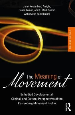 The Meaning of Movement: Embodied Developmental, Clinical, and Cultural Perspectives of the Kestenberg Movement Profile Paperback Routledge