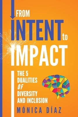 From INTENT to IMPACT: The 5 Dualities of Diversity and Inclusion Paperback Networlding Publishing