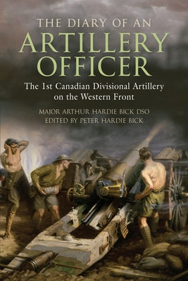 The Diary of an Artillery Officer: The 1st Canadian Divisional Artillery on the Western Front Paperback Dundurn Press