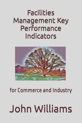 Facilities Management Key Performance Indicators: for Commerce and Industry Paperback Independently Published