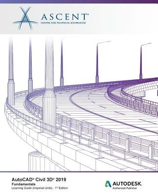 AutoCAD Civil 3D 2019: Fundamentals (Imperial Units): Autodesk Authorized Publisher Paperback Ascent, Center for Technical Knowledge