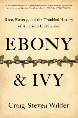 Ebony and Ivy: Race, Slavery, and the Troubled History of America's Universities Bloomsbury Publishing