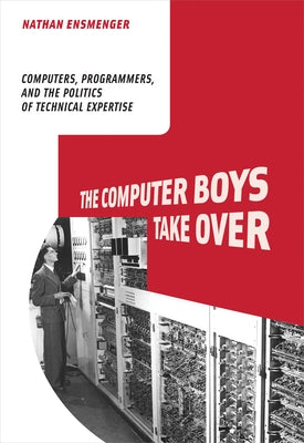 The Computer Boys Take Over: Computers, Programmers, and the Politics of Technical Expertise Paperback MIT Press