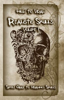 How to Draw Realistic Skulls Volume 1: Simple Guide to Drawing Skulls Paperback Createspace Independent Publishing Platform