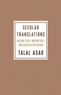 Secular Translations: Nation-State, Modern Self, and Calculative Reason Paperback Columbia University Press