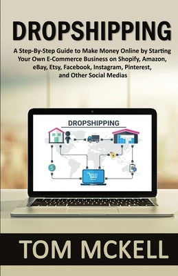Dropshipping: A Step-By-Step Guide to Make Money Online by Starting Your Own E-Commerce Business on Shopify, Amazon, eBay, Etsy, Fac Paperback Ajcomfortpublishing