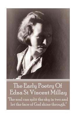 Edna St Vincent Millay - The Early Poetry Of Edna St Vincent Millay: "The soul can split the sky in two and let the face of God shine through." Paperback Portable Poetry