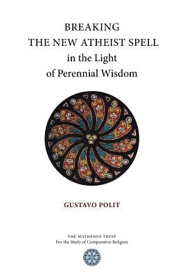 Breaking the New Atheist Spell in the Light of Perennial Wisdom Paperback Matheson Trust