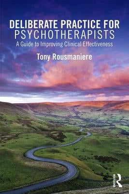 Deliberate Practice for Psychotherapists: A Guide to Improving Clinical Effectiveness Paperback Routledge