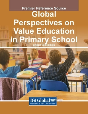 Global Perspectives on Value Education in Primary School Paperback IGI Global