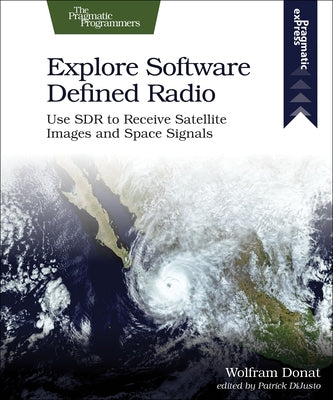 Explore Software Defined Radio: Use Sdr to Receive Satellite Images and Space Signals Paperback Pragmatic Bookshelf