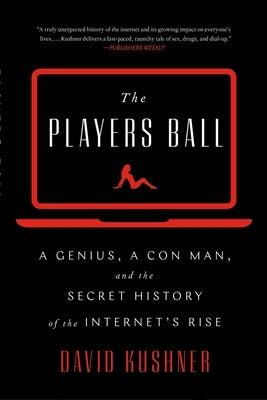 The Players Ball: A Genius, a Con Man, and the Secret History of the Internet's Rise Paperback Simon & Schuster