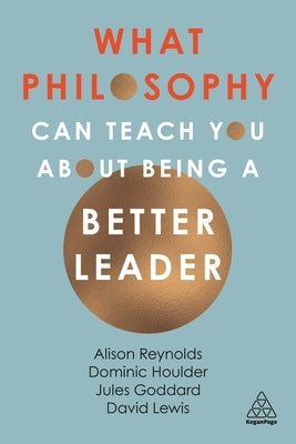 What Philosophy Can Teach You about Being a Better Leader Kogan Page