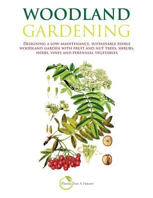 Woodland Gardening: Designing a Low-Maintenance, Sustainable Edible Woodland Garden Paperback Createspace Independent Publishing Platform