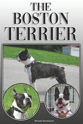 The Boston Terrier: A Complete and Comprehensive Owners Guide To: Buying, Owning, Health, Grooming, Training, Obedience, Understanding and Paperback Independently Published
