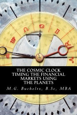 The Cosmic Clock: Timing the Financial Markets Using the Planets Paperback Wood Dragon Books