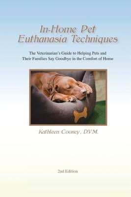 In-Home Pet Euthanasia Techniques: The Veterinarian's Guide to Helping Families and Their Pets Say Goodbye in the Comfort of Home Paperback Kathleen Cooney