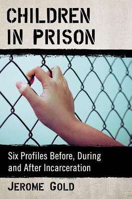 Children in Prison: Six Profiles Before, During and After Incarceration Paperback McFarland and Company, Inc.