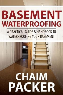 Basement Waterproofing: A Practical Guide & Handbook to Waterproofing Your Basement Paperback Bowe Packer