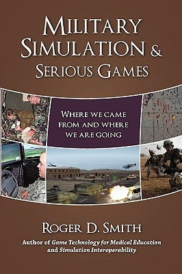 Military Simulation & Serious Games: Where We Came from and Where We Are Going Paperback Modelbenders LLC