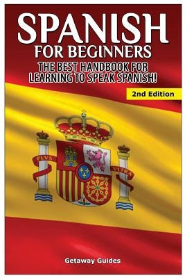 Spanish for Beginners: The best handbook for learning to speak Spanish! Paperback Createspace Independent Publishing Platform