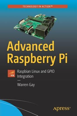 Advanced Raspberry Pi: Raspbian Linux and Gpio Integration by Gay, Warren