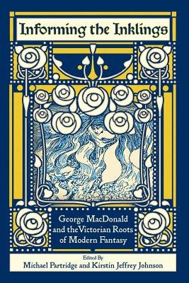 Informing the Inklings: George MacDonald and the Victorian Roots of Modern Fantasy Paperback Winged Lion Press, LLC