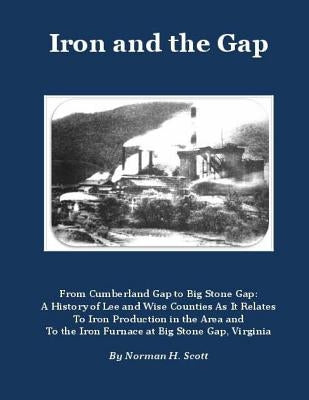Iron and the Gap: From Cumberland Gap to Big Stone Gap: A History of Lee and Wise Counties As It Relates to Iron Production in the Area Paperback Createspace Independent Publishing Platform