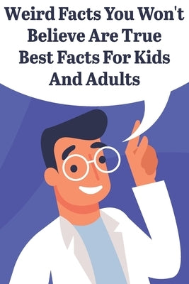 Weird Facts You Wont Believe Are True Best Facts For Kids And Adults: General Facts Book Paperback Independently Published