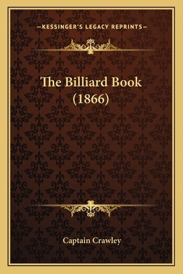 The Billiard Book (1866) Paperback Kessinger Publishing
