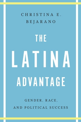 The Latina Advantage: Gender, Race, and Political Success Paperback University of Texas Press