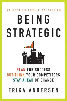Being Strategic: Plan for Success; Out-Think Your Competitors; Stay Ahead of Change Paperback St. Martin's Griffin