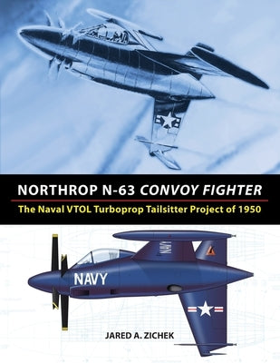 Northrop N-63 Convoy Fighter: The Naval VTOL Turboprop Tailsitter Project of 1950 Paperback Retromechanix Productions