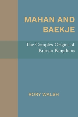 Mahan and Baekje: The Complex Origins of Korean Kingdoms Paperback Michigan Publishing Services