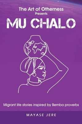 Mu Chalo - Migrant Life Stories Inspired by Bemba Proverbs Paperback Olana