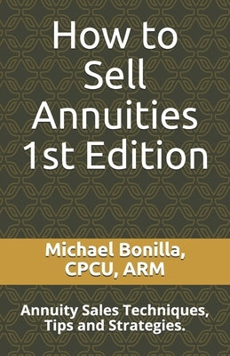 How to Sell Annuities: Annuity Sales Techniques, Tips and Strategies. Paperback Independently Published