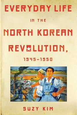 Everyday Life in the North Korean Revolution, 1945-1950 Paperback Cornell University Press