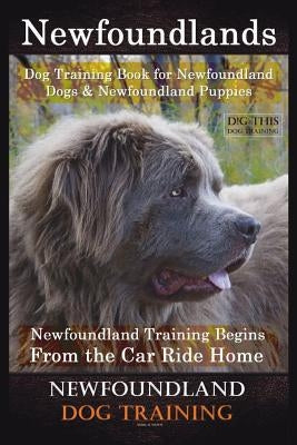 Newfoundlands Dog Training Book for Newfoundland Dogs & Newfoundland Puppies by D!G THIS DOG Training: Newfoundland Training Begins From the Car Ride Paperback Createspace Independent Publishing Platform