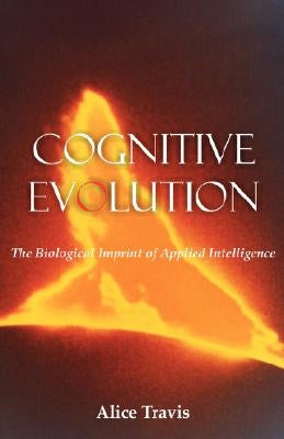 Cognitive Evolution: The Biological Imprint of Applied Intelligence Paperback Universal Publishers