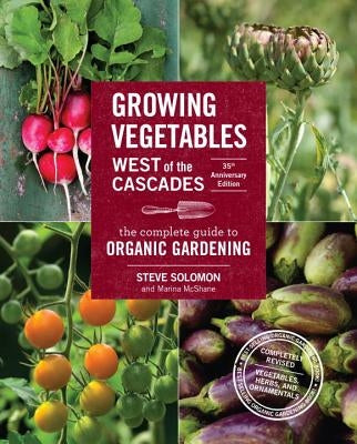 Growing Vegetables West of the Cascades, 35th Anniversary Edition: The Complete Guide to Organic Gardening Paperback Sasquatch Books