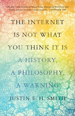 The Internet Is Not What You Think It Is: A History, a Philosophy, a Warning Paperback Princeton University Press