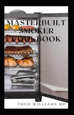 Masterbuilt Smoker Cookbook: All You Need To Know About Recipes To Master Skill Of Smoking Paperback Independently Published