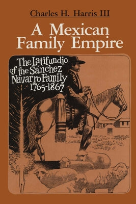 A Mexican Family Empire: The Latifundio of the Sánchez Navarro Family, 1765-1867 Paperback University of Texas Press