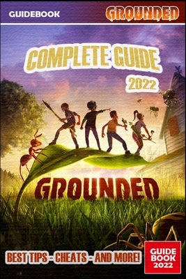 Grounded Complete Guide: Best Tips, Tricks and Strategies to Become a Pro Player Paperback Independently Published